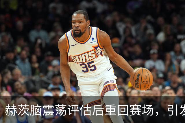 赫茨脑震荡评估后重回赛场，引发争议